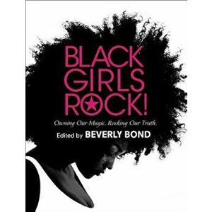 Black Girls Rock!: Owning Our Magic. Rocking Our Truth., Hardcover - Beverly Bond imagine