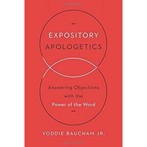 Expository Apologetics: Answering Objections with the Power of the Word, Paperback - Voddie Baucham Jr imagine