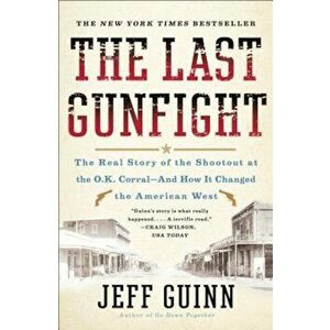 The Last Gunfight: The Real Story of the Shootout at the O.K. Corral-And How It Changed the American West, Paperback - Jeff Guinn imagine