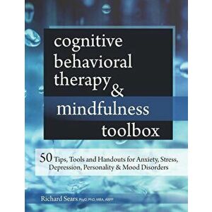 Cognitive Behavioral Therapy & Mindfulness Toolbox: 50 Tips, Tools and Handouts for Anxiety, Stress, Depression, Personality and Mood Disorders, Paper imagine