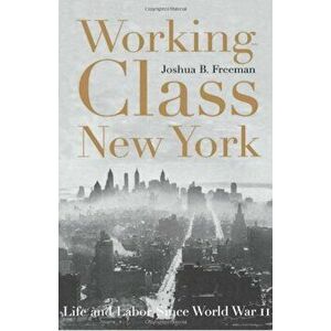 Working-Class New York: Life and Labor Since World War II, Paperback - Joshua B. Freeman imagine