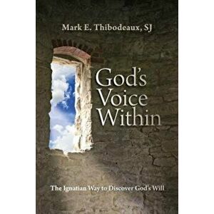 God's Voice Within: The Ignatian Way to Discover God's Will, Paperback - Mark E. Thibodeaux imagine
