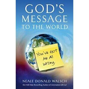 God's Message to the World: You've Got Me All Wrong, Paperback - Neale Donald Walsch imagine