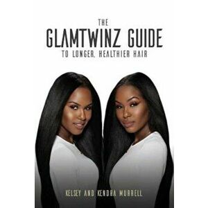 The Glamtwinz Guide to Longer, Healthier Hair, Paperback - Kelsey Murrell imagine