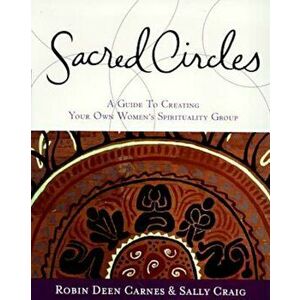 Sacred Circles: A Guide to Creating Your Own Women's Spirituality Group, Paperback - Robin Carnes imagine