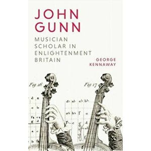 John Gunn: Musician Scholar in Enlightenment Britain, Hardback - George (Author) Kennaway imagine