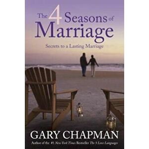 The 4 Seasons of Marriage: Secrets to a Lasting Marriage, Paperback - Gary Chapman imagine