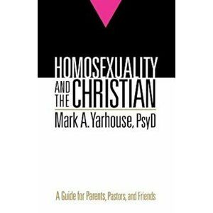 Homosexuality and the Christian: A Guide for Parents, Pastors, and Friends, Paperback - Mark A. Yarhouse imagine