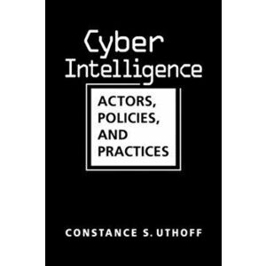 Cyber Intelligence. Actors, Policies, and Practices, Hardback - Constance S. Uthoff imagine
