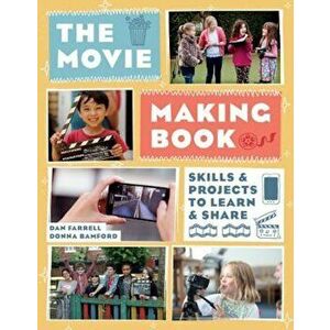 The Movie Making Book: Skills and Projects to Learn and Share, Paperback - Dan Farrell imagine
