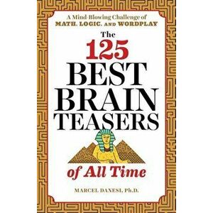 The 125 Best Brain Teasers of All Time: A Mind-Blowing Challenge of Math, Logic, and Wordplay, Paperback - Marcel Danesi imagine