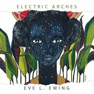 Electric Arches, Paperback - Eve L. Ewing imagine