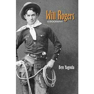 Will Rogers: A Biography, Paperback - Ben Yagoda imagine