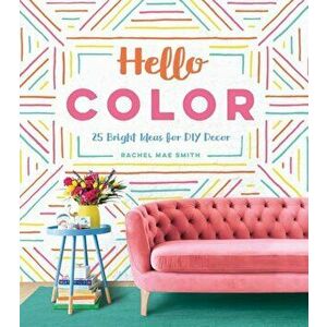 Hello Color: 25 Bright Ideas for DIY Decor, Hardcover - Rachel Mae Smith imagine