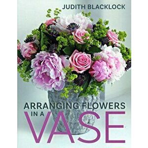 Arranging Flowers in a Vase, Hardcover - Judith Blacklock imagine