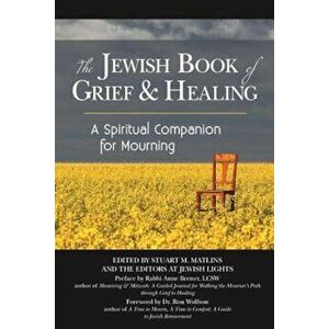 The Jewish Book of Grief and Healing: A Spiritual Companion for Mourning, Paperback - Stuart M. Matlins imagine