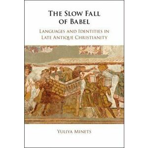 The Slow Fall of Babel. Languages and Identities in Late Antique Christianity, New ed, Hardback - Yuliya Minets imagine