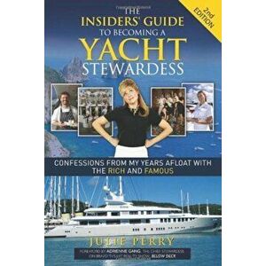 The Insiders' Guide to Becoming a Yacht Stewardess 2nd Edition: Confessions from My Years Afloat with the Rich and Famous, Paperback - Julie Perry imagine