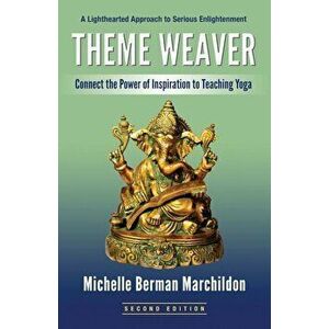 Theme Weaver: Connect the Power of Inspiration to Teaching Yoga, Paperback - Michelle Berman Marchildon imagine