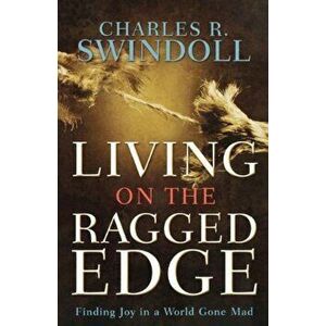 Living on the Ragged Edge: Finding Joy in a World Gone Mad, Paperback - Charles R. Swindoll imagine