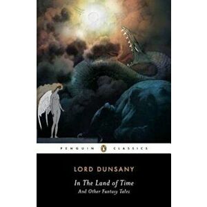 In the Land of Time and Other Fantasy Tales, Paperback - Alfred Dunsany imagine