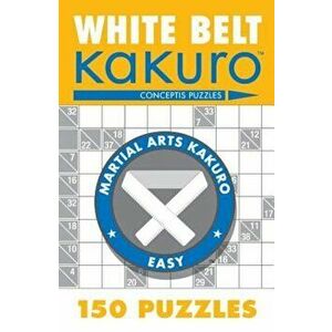 White Belt Kakuro: 150 Puzzles, Paperback - Conceptis Puzzles imagine