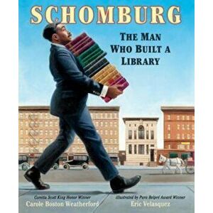 Schomburg: The Man Who Built a Library, Hardcover - Carole Boston Weatherford imagine