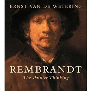 Rembrandt: The Painter Thinking, Paperback - Ernst Van de Wetering imagine