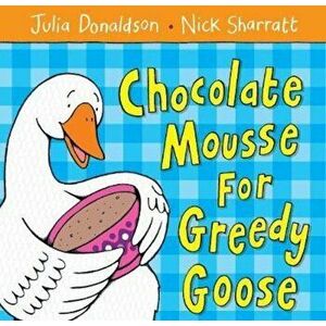 Chocolate Mousse for Greedy Goose, Paperback - Julia Donaldson imagine