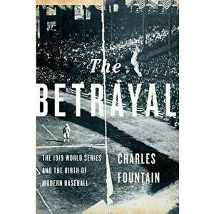 The Betrayal: The 1919 World Series and the Birth of Modern Baseball, Paperback - Charles Fountain imagine