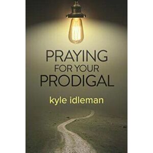 Praying for Your Prodigal, Paperback - Kyle Idleman imagine