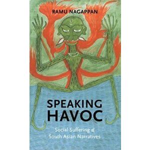 Speaking Havoc. Social Suffering and South Asian Narratives, Hardback - Ramu Nagappan imagine