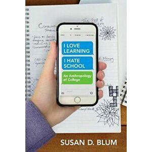 'I Love Learning; I Hate School': An Anthropology of College, Paperback - Susan D. Blum imagine