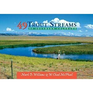 49 Trout Streams of Southern Colorado, Paperback - W. Chad McPhail imagine