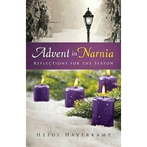 Advent in Narnia, Paperback - Heidi Haverkamp imagine