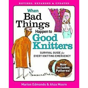 When Bad Things Happen to Good Knitters: Revised, Expanded, and Updated Survival Guide for Every Knitting Emergency, Paperback - Marion Edmonds imagine