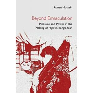 Beyond Emasculation. Pleasure and Power in the Making of hijra in Bangladesh, New ed, Hardback - *** imagine