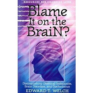 Blame It on the Brain: Distinguishing Chemical Imbalances, Brain Disorders, and Disobedience, Paperback - Edward T. Welch imagine