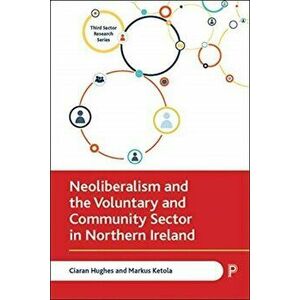 Neoliberalism and the Voluntary and Community Sector in Northern Ireland, Hardback - Markus (University of Edinburgh) Ketola imagine