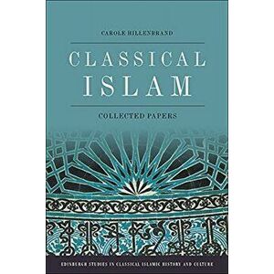 Classical Islam. Collected Essays, Hardback - Carole Hillenbrand imagine