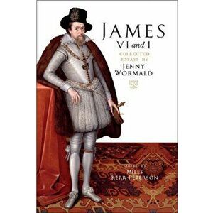 James VI and I. Collected Essays by Jenny Wormald, Hardback - Jenny Wormald imagine