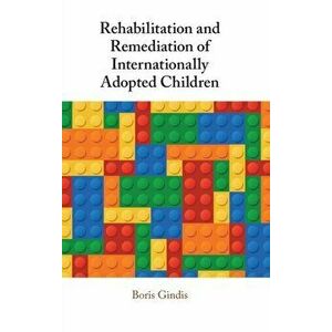 Rehabilitation and Remediation of Internationally Adopted Children, Hardback - Boris Gindis imagine