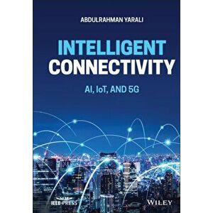 Intelligent Connectivity. AI, IoT, and 5G, Hardback - Abdulrahman Yarali imagine