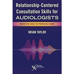 Relationship-Centered Consultation Skills for Audiologists. Remote and In-Person Care, Paperback - Brian Taylor imagine