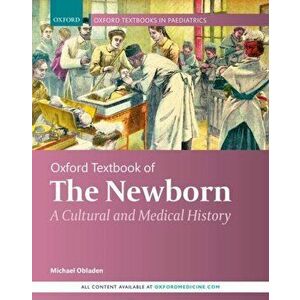 Oxford Textbook of the Newborn. A Cultural and Medical History, Hardback - Michael Obladen imagine