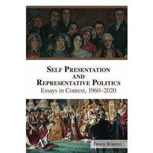 Self Presentation and Representative Politics. Essays in Context, 1960-2020, Hardback - Derek Robbins imagine