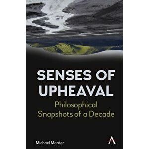 Senses of Upheaval. Philosophical Snapshots of a Decade, Hardback - Michael Marder imagine