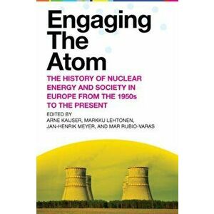 Engaging the Atom. The History of Nuclear Energy and Society in Europe from the 1950s to the Present, Hardback - *** imagine