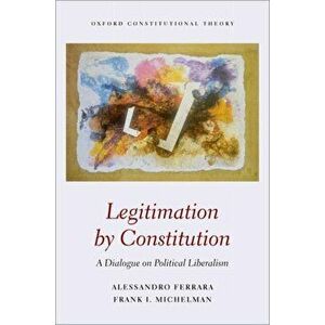 Legitimation by Constitution. A Dialogue on Political Liberalism, Hardback - *** imagine