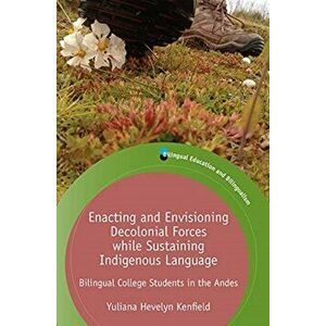 Enacting and Envisioning Decolonial Forces while Sustaining Indigenous Language. Bilingual College Students in the Andes, Hardback - Yuliana Hevelyn K imagine